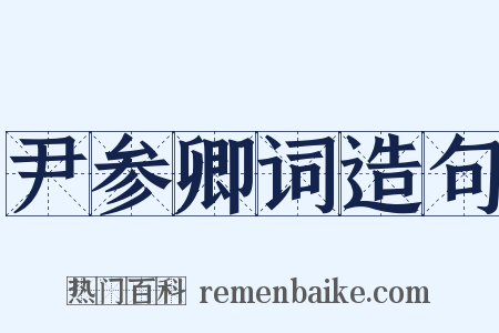 尹参卿词造句是什么意思的图片